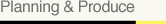 Planning & Produce
